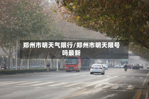 郑州市明天气限行/郑州市明天限号吗最新-第2张图片