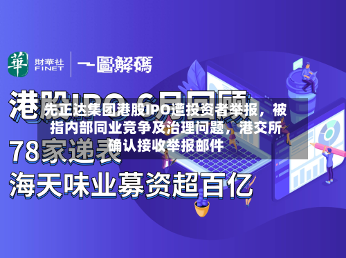 先正达集团港股IPO遭投资者举报	，被指内部同业竞争及治理问题，港交所确认接收举报邮件-第1张图片