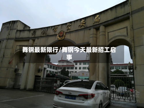 舞钢最新限行/舞钢今天最新招工启事-第1张图片