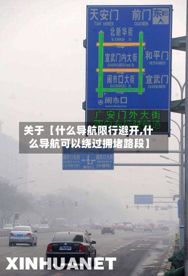 关于【什么导航限行避开,什么导航可以绕过拥堵路段】-第1张图片