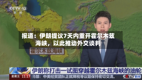 报道：伊朗提议7天内重开霍尔木兹海峡，以此推动外交谈判-第2张图片