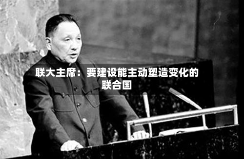 联大主席：要建设能主动塑造变化的联合国-第2张图片