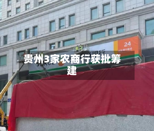 贵州3家农商行获批筹建-第1张图片