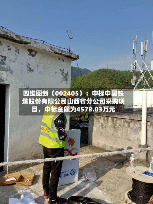 四维图新（002405）：中标中国铁塔股份有限公司山西省分公司采购项目，中标金额为4578.03万元-第2张图片