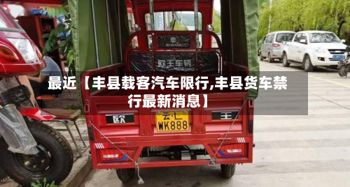 最近【丰县载客汽车限行,丰县货车禁行最新消息】-第3张图片