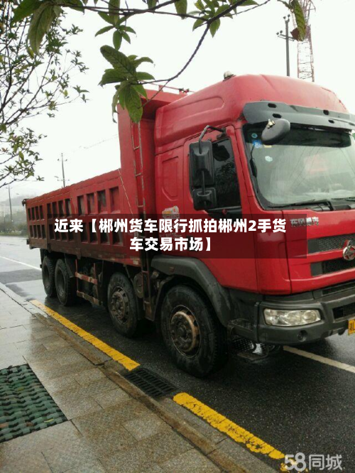 近来【郴州货车限行抓拍郴州2手货车交易市场】-第2张图片