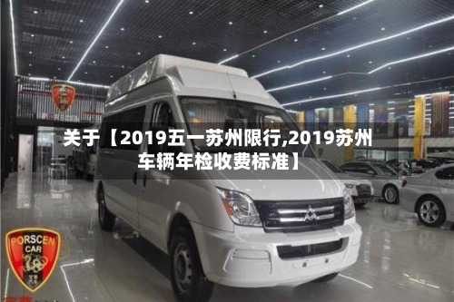 关于【2019五一苏州限行,2019苏州车辆年检收费标准】-第1张图片