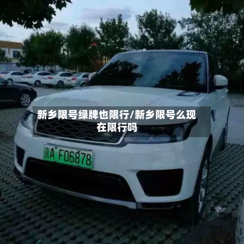 新乡限号绿牌也限行/新乡限号么现在限行吗-第2张图片