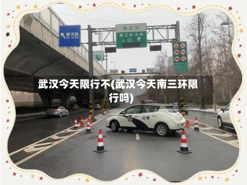 武汉今天限行不(武汉今天南三环限行吗)-第1张图片