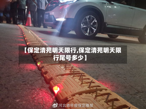 【保定清苑明天限行,保定清苑明天限行尾号多少】-第2张图片