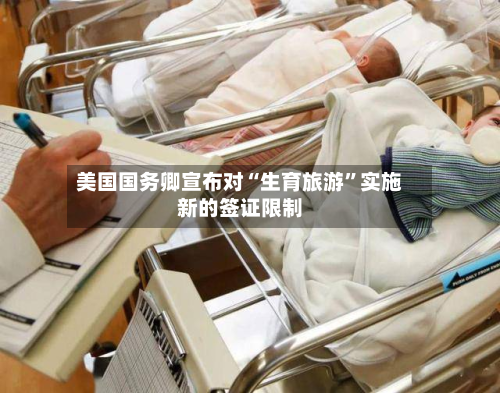 美国国务卿宣布对“生育旅游”实施新的签证限制-第2张图片