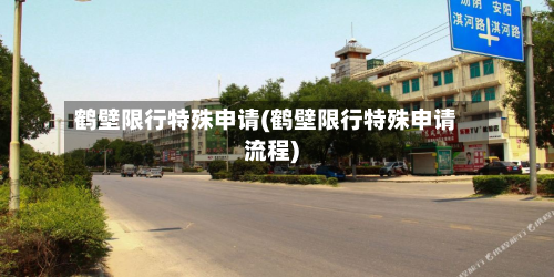 鹤壁限行特殊申请(鹤壁限行特殊申请流程)-第1张图片