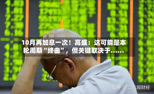 10月再加息一次！高盛：这可能是本轮周期“终曲”，但关键取决于……-第1张图片